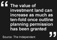 The value of investment land can increase as much as ten-fold once outline planning permission has been granted Source: The Independent